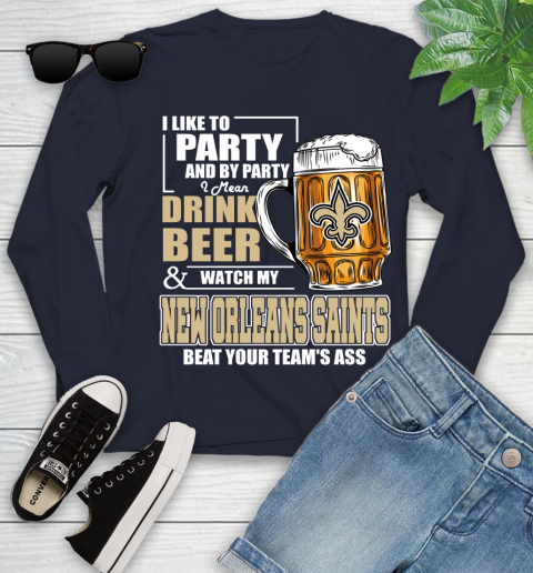 NFL I Like To Party And By Party I Mean Drink Beer and Watch My New Orleans Saints Beat Your Team's Ass Football Youth Long Sleeve 2