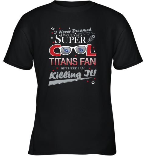 Tennessee Titans NFL Football I Never Dreamed I Would Be Super Cool Fan T Shirt Youth T-Shirt