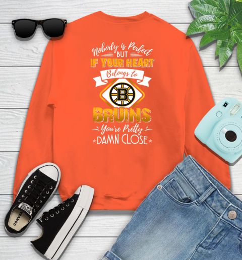 NHL Hockey Boston Bruins Nobody Is Perfect But If Your Heart Belongs To Bruins You're Pretty Damn Close Shirt Sweatshirt 3