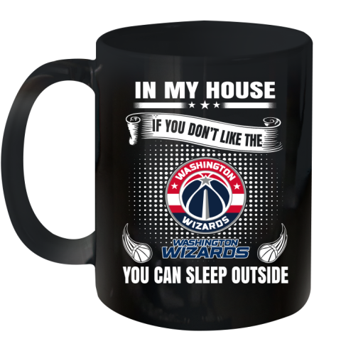 Washington Wizards NBA Basketball In My House If You Don't Like The  Wizards You Can Sleep Outside Shirt Ceramic Mug 11oz