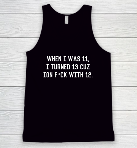 When I Was 11 I Turned 13 Tank Top