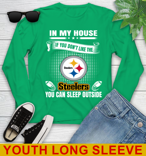 Pittsburgh Steelers NFL Football In My House If You Don't Like The  Steelers You Can Sleep Outside Shirt Youth Long Sleeve 7
