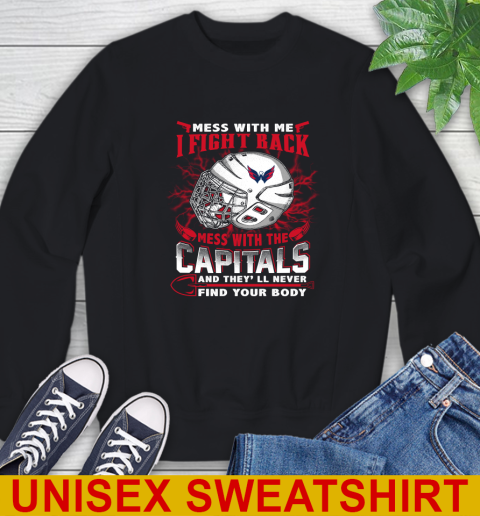 Washington Capitals Mess With Me I Fight Back Mess With My Team And They'll Never Find Your Body Shirt Sweatshirt