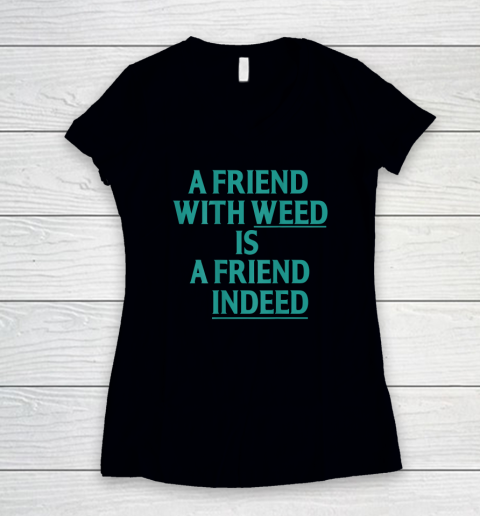 A Friend With Weed Is A Friend Indeed Women's V-Neck T-Shirt