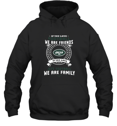 Love Football We Are Friends Love Jets We Are Family Hoodie