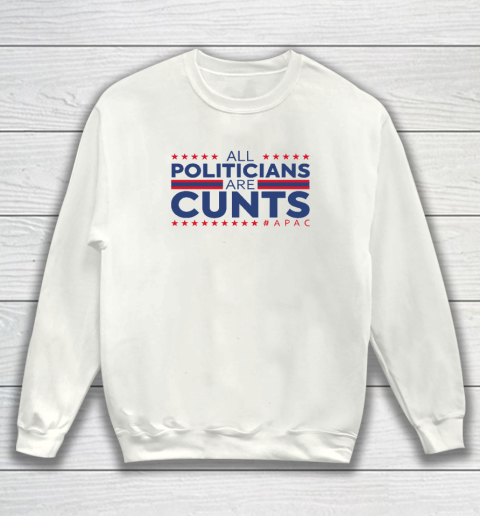 All Politicians Are Cunts Sweatshirt