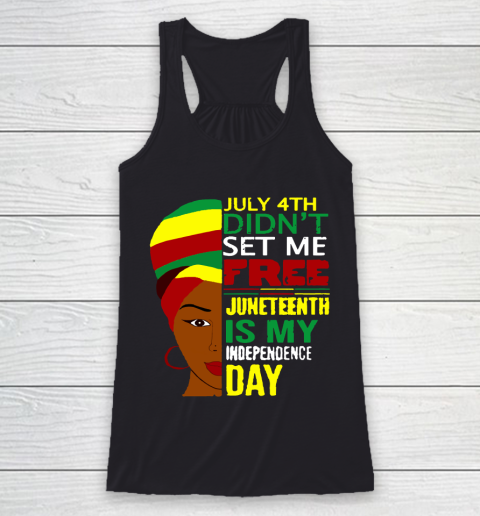 July 4th Didnt Set Me Free Juneteenth Is My Independence Day  Black Lives Matter Racerback Tank