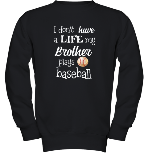 Kids I Don't Have A Life My Brother Plays Baseball Shirt Youth Sweatshirt