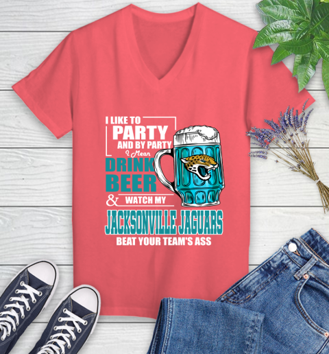 NFL I Like To Party And By Party I Mean Drink Beer and Watch My Jacksonville Jaguars Beat Your Team's Ass Football Women's V-Neck T-Shirt 6