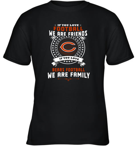 Love Football We Are Friends Love Bears We Are Family Youth T-Shirt