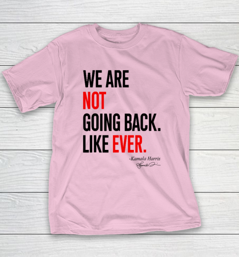 We Are Not Going Back Like Ever Kamala Harris 2024 President Youth T-Shirt 6