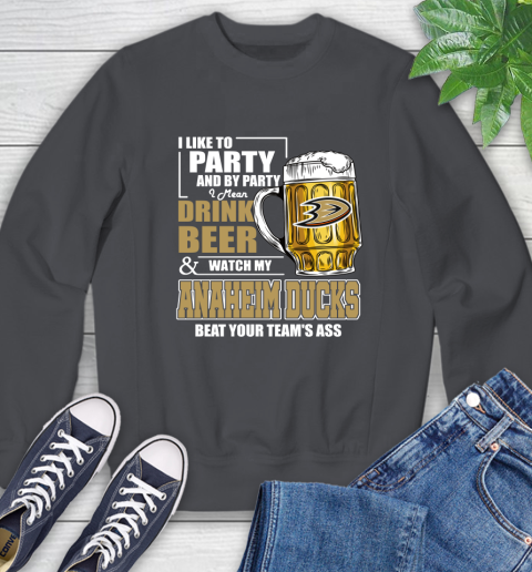NHL I Like To Party And By Party I Mean Drink Beer And Watch My Anaheim Ducks Beat Your Team's Ass Hockey Sweatshirt 6