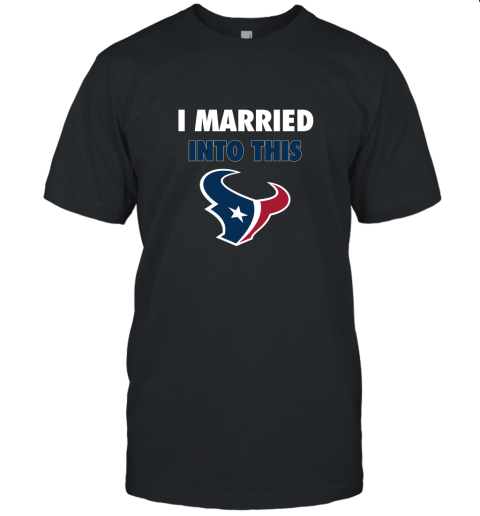 I Married Into This Houston Texans Football NFL Unisex Jersey Tee