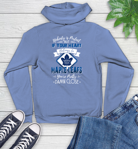 NHL Hockey Toronto Maple Leafs Nobody Is Perfect But If Your Heart Belongs To Leafs You're Pretty Damn Close Shirt Youth Hoodie 11