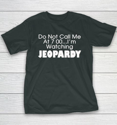 Do Not Call Me At 7 00 Shirt I'm Watching Jeopardy Youth T-Shirt 3