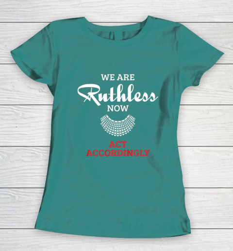 We Are Ruthless Now Act Accordingly Women's T-Shirt 10