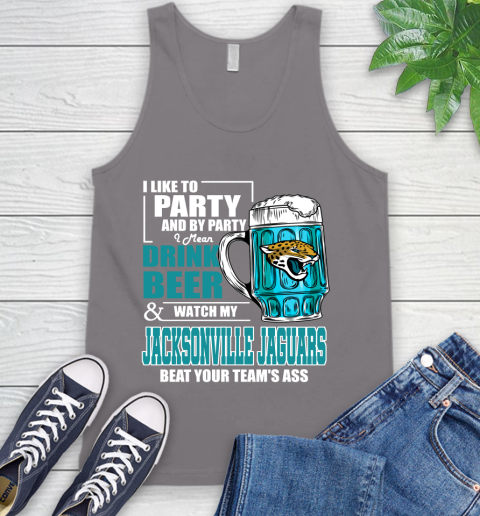 NFL I Like To Party And By Party I Mean Drink Beer and Watch My Jacksonville Jaguars Beat Your Team's Ass Football Tank Top 6