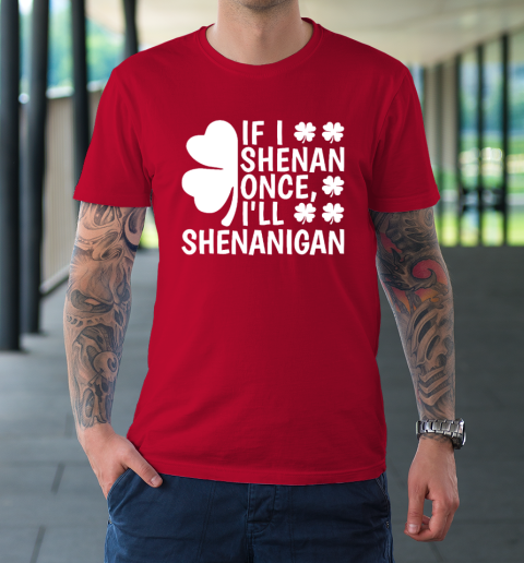 If I Shenan Once I'll Shenanigan T-Shirt 8