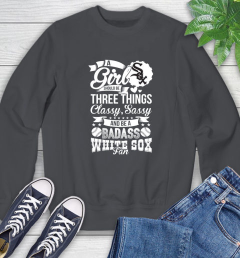 Chicago White Sox MLB Baseball A Girl Should Be Three Things Classy Sassy And A Be Badass Fan Sweatshirt 6