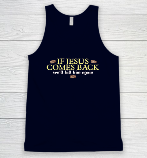 If Jesus Comes Back We'll Kill Him Again Funny Tank Top 2