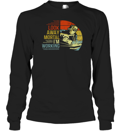 Look Away Mortal I'm Working Welder Long Sleeve T-Shirt