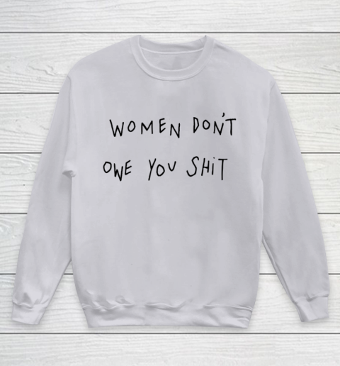 Women Don't Owe You Shit Shirt Feminist Womens Gift Youth Sweatshirt 2
