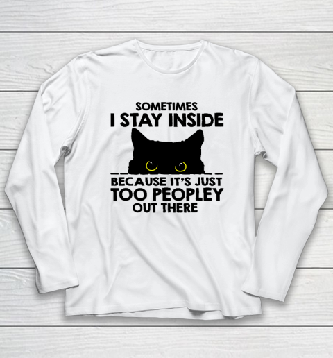 Black Cat Sometimes I Stay Inside Because It's Too Peopley Long Sleeve T-Shirt