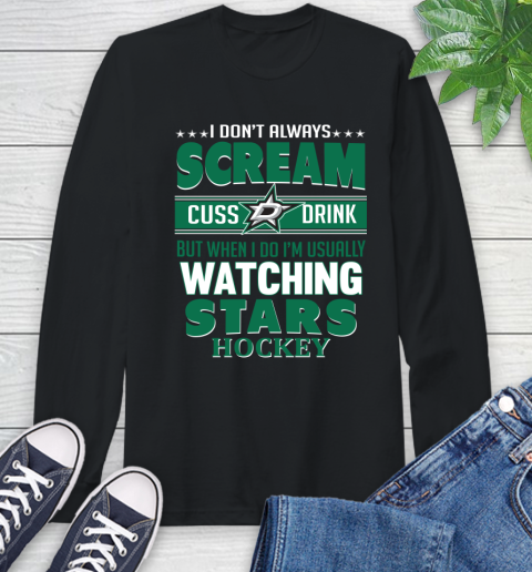 Dallas Stars NHL Hockey I Scream Cuss Drink When I'm Watching My Team Long Sleeve T-Shirt