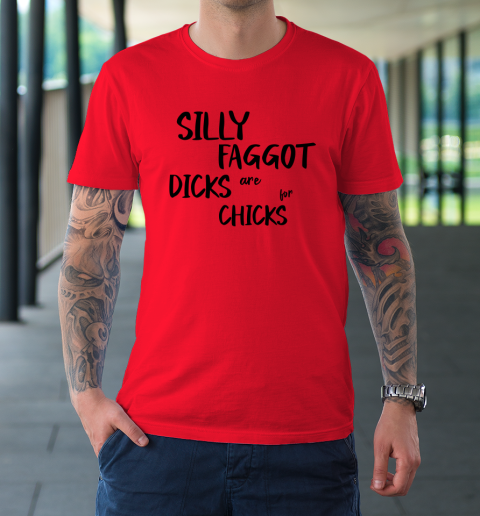 Silly Faggot Dicks Are For Chicks Shirt LGBT Pride Month T-Shirt 6