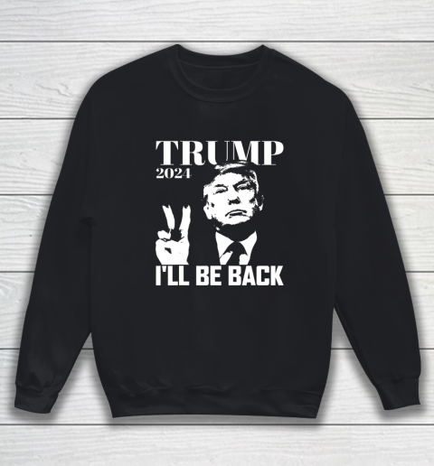 I ll Be Back Trump 2024 Election Pro Republican Peace Sign Sweatshirt