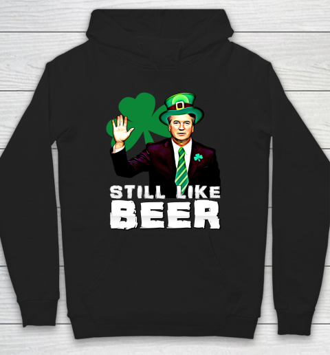 Beer Lover Funny Shirt Still Like Beer St Patrick's Day Kavanaugh Hoodie