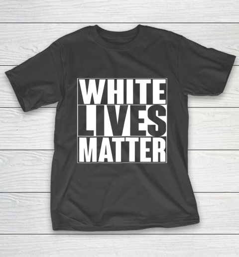 White Lives Matter Tshirt T-Shirt