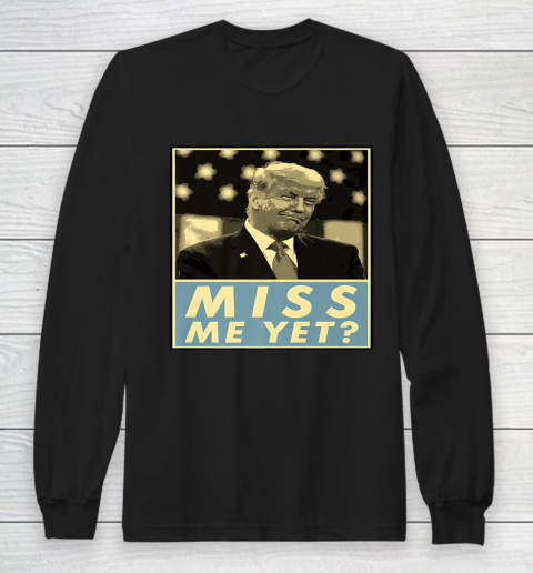 Miss Me Yet Donald Trump Funny Joke Statement Long Sleeve T-Shirt