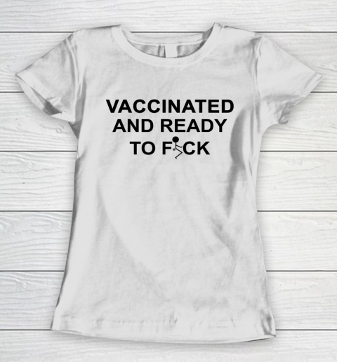Vaccinated And Ready To Fuck Funny Women's T-Shirt