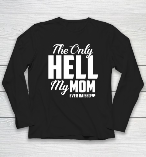 The Only Hell My Mama Ever Raised Mother's Day Son Daughter Long Sleeve T-Shirt