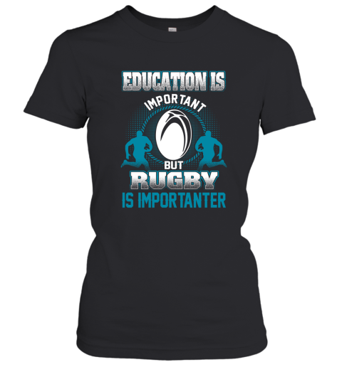Education Is Important But Rugby Is Importanter Women's T-Shirt