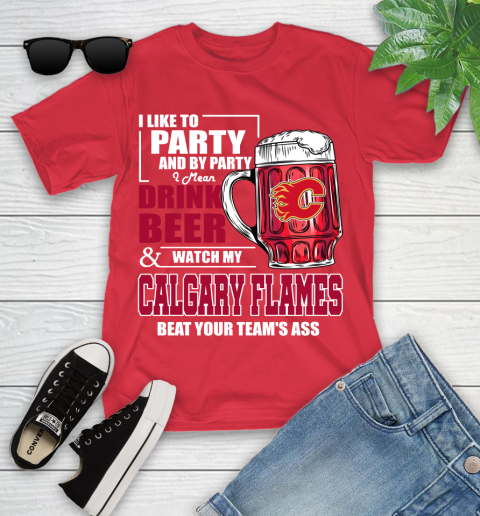 NHL I Like To Party And By Party I Mean Drink Beer And Watch My Calgary Flames Beat Your Team's Ass Hockey Youth T-Shirt 13
