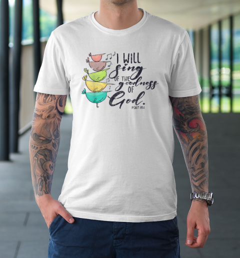 I Will Sing Of The Goodness Of God Christian T-Shirt
