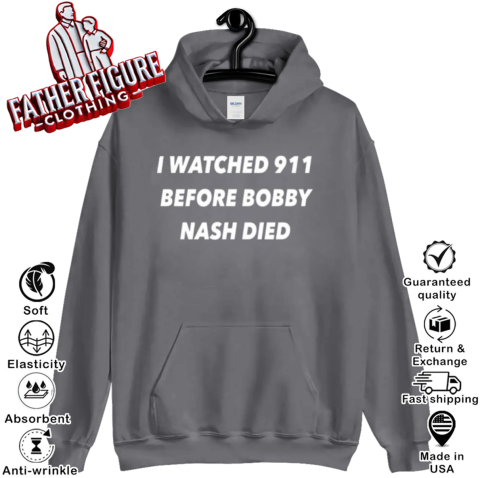 I Watched 911 Before Bobby Nash Died Hoodie - Father Figure