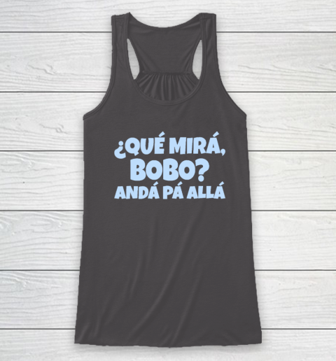 Qué Miras Bobo  Qué Mira Bobo Racerback Tank 6