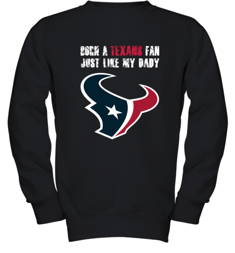 Houston Texans Born A Texans Fan Just Like My Daddy Youth Sweatshirt