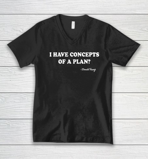 I Have Concepts Of A Plan Donald Trump V-Neck T-Shirt
