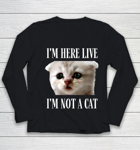 I m Here Live I m Not A Cat Funny Cat Lawyer I m Not A Cat Youth Long Sleeve