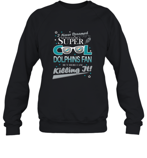 Miami Dolphins NFL Football I Never Dreamed I Would Be Super Cool Fan T Shirt Sweatshirt