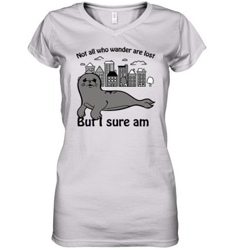 Seal Not All Who Wander Are Lost But I Sure Am Women's V-Neck T-Shirt