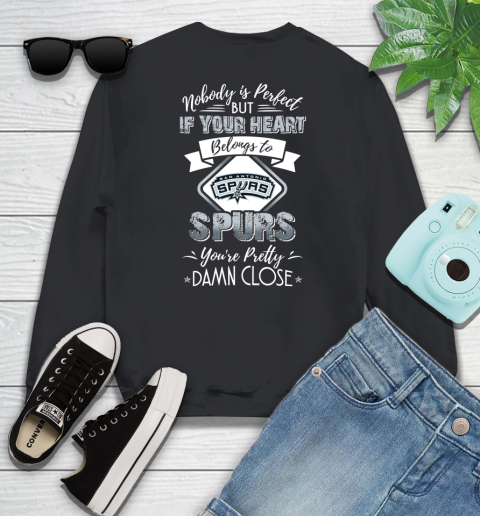 NBA Basketball San Antonio Spurs Nobody Is Perfect But If Your Heart Belongs To Spurs You're Pretty Damn Close Shirt Sweatshirt