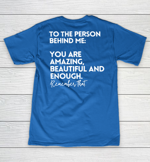 To The Person Behind Me You Are Amazing Beautiful And Enough V-Neck T-Shirt 4