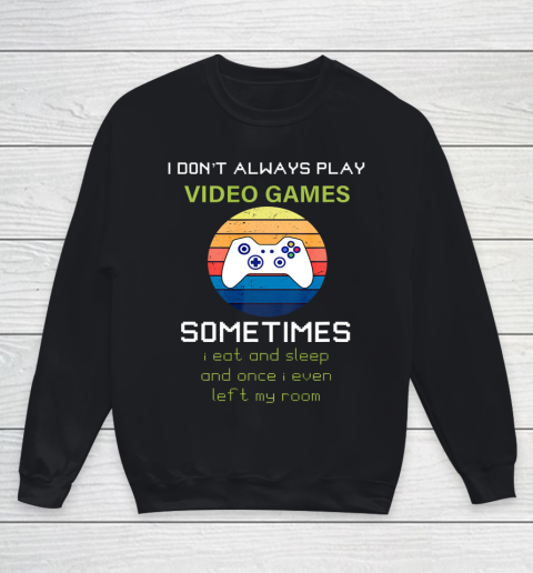 I Don t Always Play Video Games Funny Video Game Youth Sweatshirt