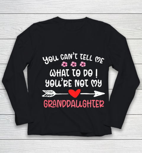 You Can t Tell Me What To Do You re Not My Granddaughter Youth Long Sleeve