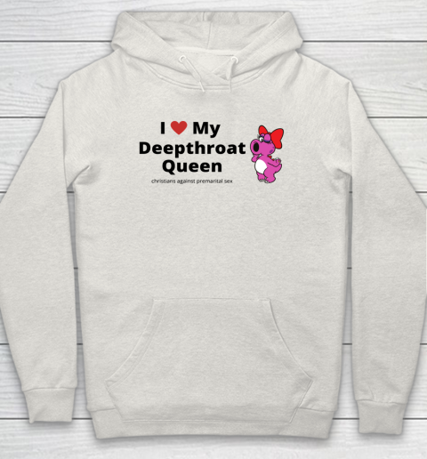 I Love My Deepthroat Queen Christians Against Premarital Sex Hoodie 8